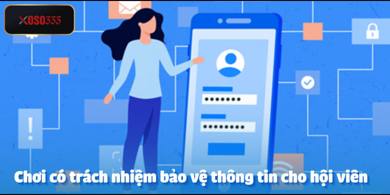 Chơi có trách nhiệm - Đảm bảo quyền lợi hội viên Xoso333 3 Mọi dữ liệu cá nhân của hội viên luôn bảo mật tốt