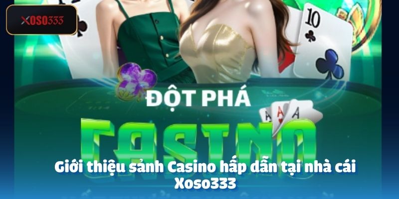 Giới thiệu sảnh Casino hấp dẫn tại nhà cái Xoso333