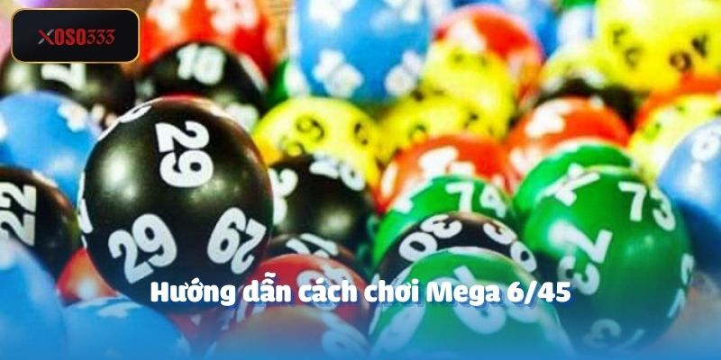 Mega 6/45 – Xổ Số Điện Toán Với Giải Thưởng Hấp Dẫn 3 Hướng dẫn cách chơi Mega 6/45 tại cổng cược Xoso333 chi tiết
