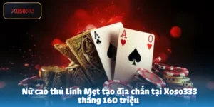 Nữ cao thủ Linh Mẹt tạo địa chấn tại Xoso333 thắng 160 triệu